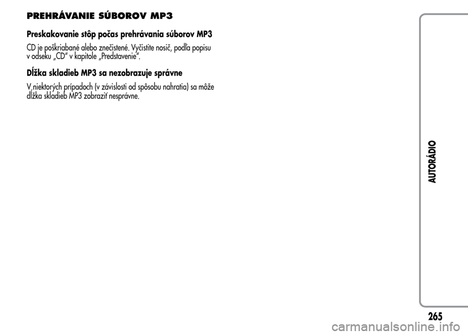 Alfa Romeo MiTo 2015  Užívateľská príručka (in Slovak) PREHRÁVANIE SÚBOROV MP3
Preskakovanie stôp počas prehrávania súborov MP3
CD je poškriabané alebo znečistené. Vyčistite nosič, podľa popisu
v odseku „CD“ v kapitole „Predstavenie“.