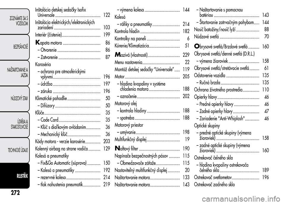 Alfa Romeo MiTo 2015  Užívateľská príručka (in Slovak) Inštalácia detskej sedačky Isofix
Universale ......................................... 122
Inštalácia elektrických/elektronických
zariadení .......................................... 103
Inter