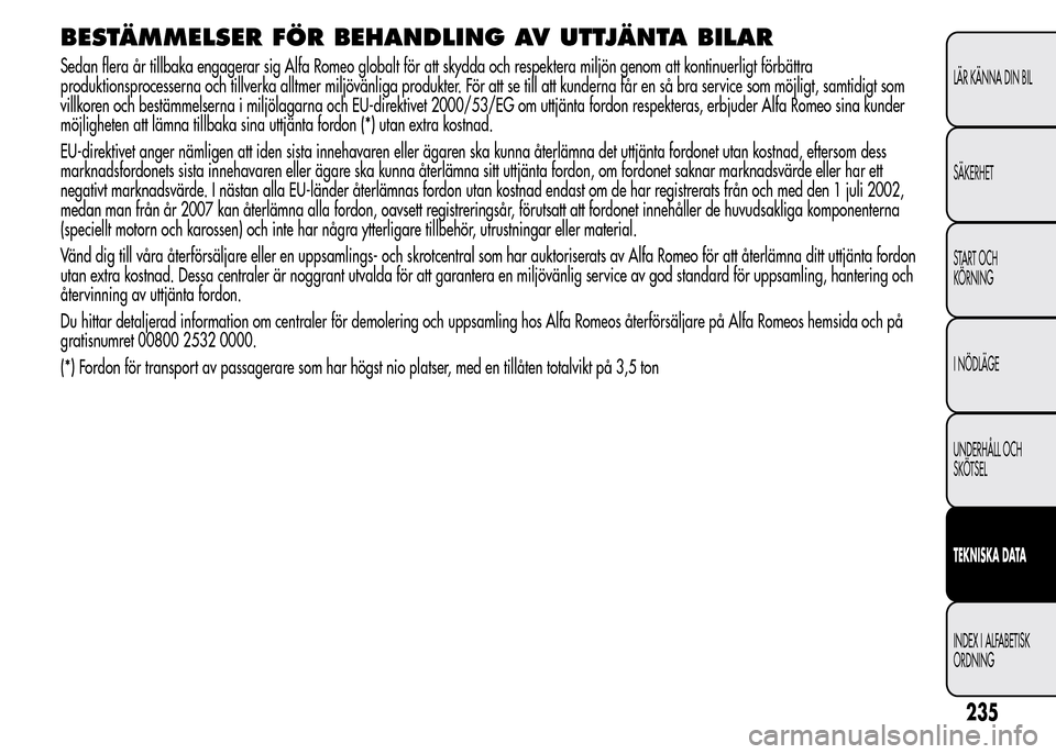 Alfa Romeo MiTo 2015 Ägarmanual (in Swedish) BESTÄMMELSER FÖR BEHANDLING AV UTTJÄNTA BILAR
Sedan flera år tillbaka engagerar sig Alfa Romeo globalt för att skydda och respektera miljön genom att kontinuerligt förbättra
produktionsprocess Alfa Romeo MiTo 2015 Ägarmanual (in Swedish) BESTÄMMELSER FÖR BEHANDLING AV UTTJÄNTA BILAR
Sedan flera år tillbaka engagerar sig Alfa Romeo globalt för att skydda och respektera miljön genom att kontinuerligt förbättra
produktionsprocess