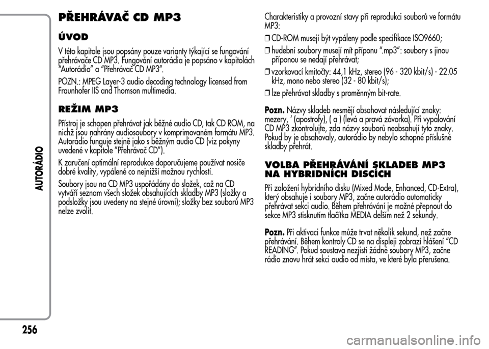 Alfa Romeo MiTo 2015 Návod k obsluze (in Czech) PŘEHRÁVAČ CD MP3
ÚVOD
V této kapitole jsou popsány pouze varianty týkající se fungování
přehrávače CD MP3. Fungování autorádia je popsáno v kapitolách
“Autorádio” a “Přehrá Alfa Romeo MiTo 2015 Návod k obsluze (in Czech) PŘEHRÁVAČ CD MP3
ÚVOD
V této kapitole jsou popsány pouze varianty týkající se fungování
přehrávače CD MP3. Fungování autorádia je popsáno v kapitolách
“Autorádio” a “Přehrá