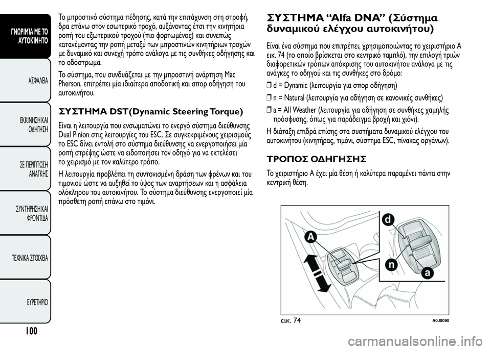 Alfa Romeo MiTo 2015  Εγχειρίδιο χρήσης (in Greek) Το μπροστινό σύστημα πέδησης, κατά την επιτάχυνση στη στροφή,
δρα επάνω στον εσωτερικό τροχό, αυξάνοντας έτσι