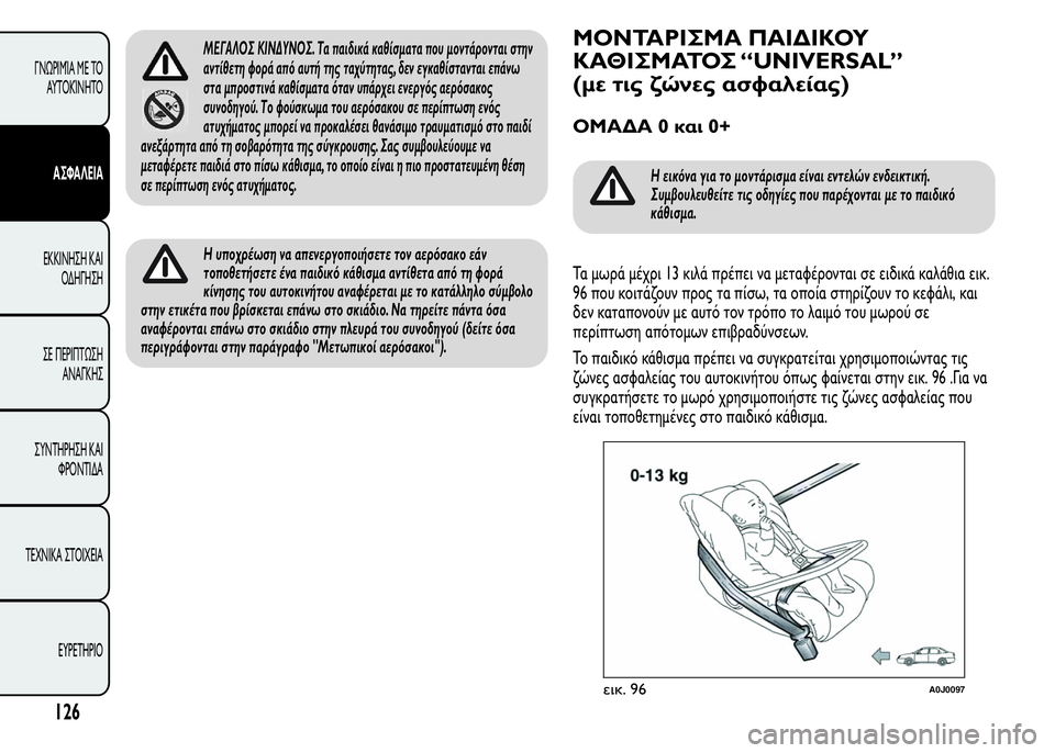 Alfa Romeo MiTo 2015 Εγχειρίδιο χρήσης (in Greek) ΜΕΓΑΛΟΣ ΚΙΝΔΥΝΟΣ. Τα παιδικά καθίσματα που μοντάρονται στην
αντίθετη φορά από αυτή της ταχύτητας, δεν εγκαθί Alfa Romeo MiTo 2015 Εγχειρίδιο χρήσης (in Greek) ΜΕΓΑΛΟΣ ΚΙΝΔΥΝΟΣ. Τα παιδικά καθίσματα που μοντάρονται στην
αντίθετη φορά από αυτή της ταχύτητας, δεν εγκαθί