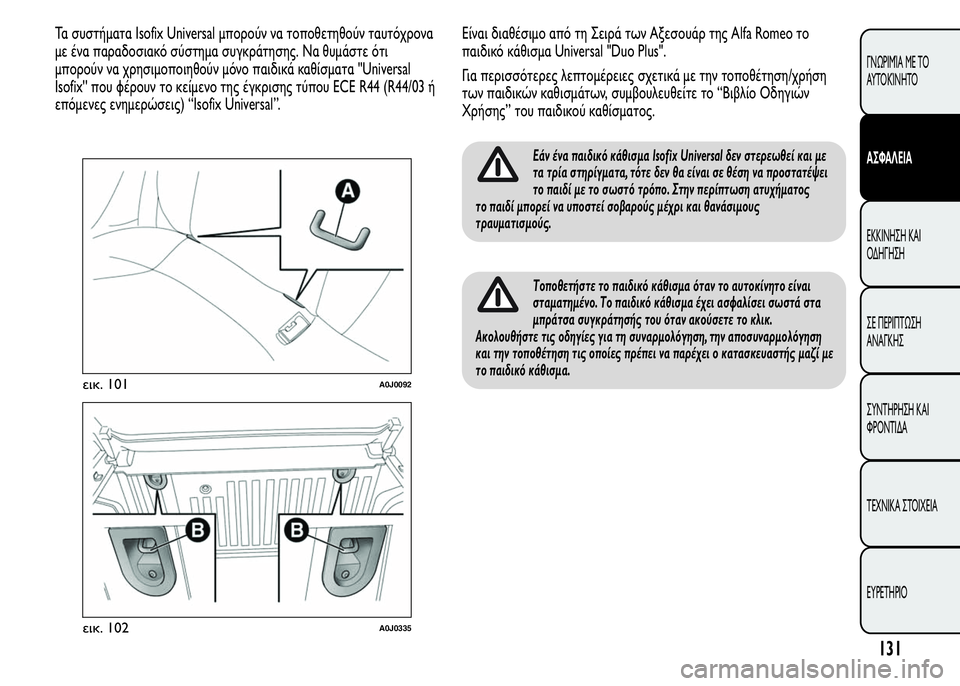 Alfa Romeo MiTo 2015 Εγχειρίδιο χρήσης (in Greek) Τα συστήματα Isofix Universal μπορούν να τοποθετηθούν ταυτόχρονα
με ένα παραδοσιακό σύστημα συγκράτησης. Να θυμάστε Alfa Romeo MiTo 2015 Εγχειρίδιο χρήσης (in Greek) Τα συστήματα Isofix Universal μπορούν να τοποθετηθούν ταυτόχρονα
με ένα παραδοσιακό σύστημα συγκράτησης. Να θυμάστε