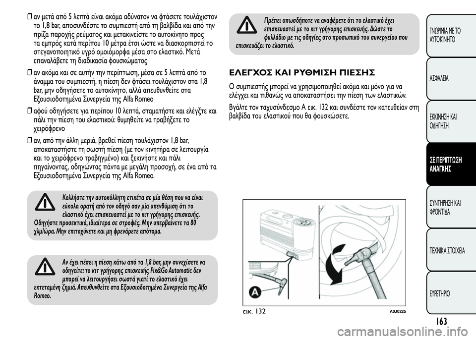 Alfa Romeo MiTo 2015  Εγχειρίδιο χρήσης (in Greek) ❒αν μετά από 5 λεπτά είναι ακόμα αδύνατον να φτάσετε τουλάχιστον
το 1,8 bar, αποσυνδέστε το συμπιεστή από τη βαλβ