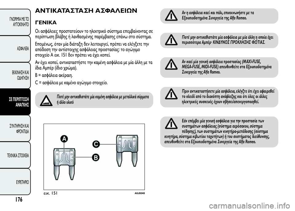 Alfa Romeo MiTo 2015 Εγχειρίδιο χρήσης (in Greek) ΑΝΤΙΚΑΤΑΣΤΑΣΗ ΑΣΦΑΛΕΙΩΝ
ΓΕΝΙΚΑ
Οι ασφάλειες προστατεύουν το ηλεκτρικό σύστημα επεμβαίνοντας σε
περίπτωση β Alfa Romeo MiTo 2015 Εγχειρίδιο χρήσης (in Greek) ΑΝΤΙΚΑΤΑΣΤΑΣΗ ΑΣΦΑΛΕΙΩΝ
ΓΕΝΙΚΑ
Οι ασφάλειες προστατεύουν το ηλεκτρικό σύστημα επεμβαίνοντας σε
περίπτωση β