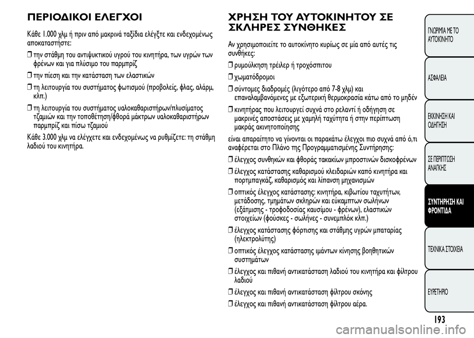 Alfa Romeo MiTo 2015 Εγχειρίδιο χρήσης (in Greek) ΠΕΡΙΟΔΙΚΟΙ ΕΛΕΓΧΟΙ
Κάθε 1.000 χλμ ή πριν από μακρινά ταξίδια ελέγξτε και ενδεχομένως
αποκαταστήστε:
❒την στάθμ Alfa Romeo MiTo 2015 Εγχειρίδιο χρήσης (in Greek) ΠΕΡΙΟΔΙΚΟΙ ΕΛΕΓΧΟΙ
Κάθε 1.000 χλμ ή πριν από μακρινά ταξίδια ελέγξτε και ενδεχομένως
αποκαταστήστε:
❒την στάθμ