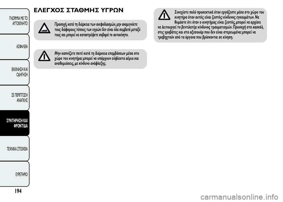 Alfa Romeo MiTo 2015  Εγχειρίδιο χρήσης (in Greek) ΕΛΕΓΧΟΣ ΣΤΑΘΜΗΣ ΥΓΡΩΝ
Προσοχή, κατά τη διάρκεια των ανεφοδιασμών, μην αναμιγνύετε
τους διάφορους τύπους των 