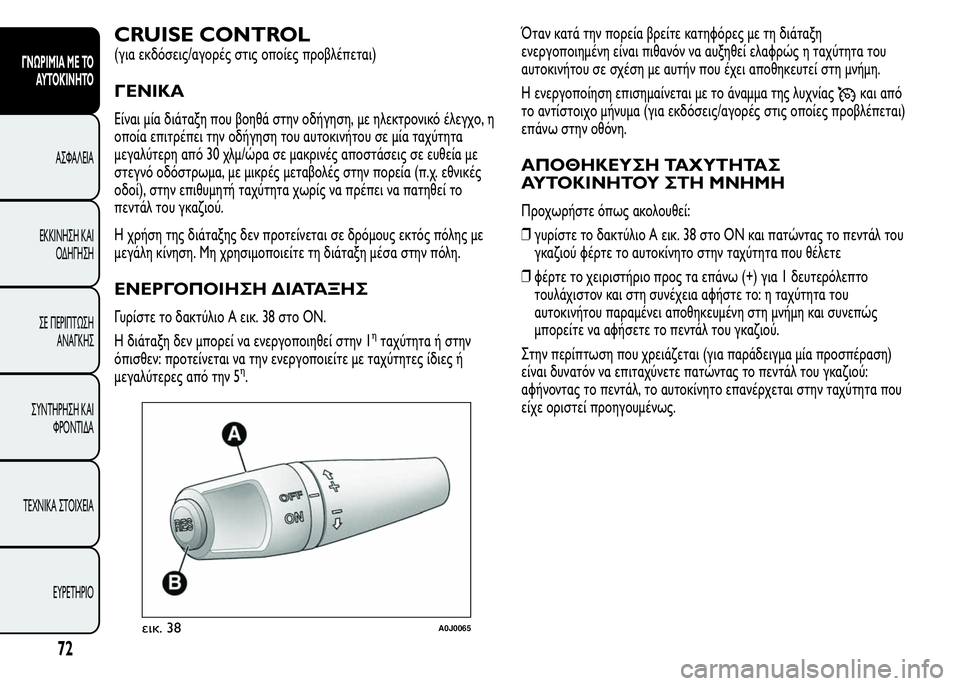 Alfa Romeo MiTo 2015 Εγχειρίδιο χρήσης (in Greek) CRUISE CONTROL
(για εκδόσεις/αγορές στις οποίες προβλέπεται)
ΓΕΝΙΚΑ
Είναι μία διάταξη που βοηθά στην οδήγηση, με ηλε Alfa Romeo MiTo 2015 Εγχειρίδιο χρήσης (in Greek) CRUISE CONTROL
(για εκδόσεις/αγορές στις οποίες προβλέπεται)
ΓΕΝΙΚΑ
Είναι μία διάταξη που βοηθά στην οδήγηση, με ηλε