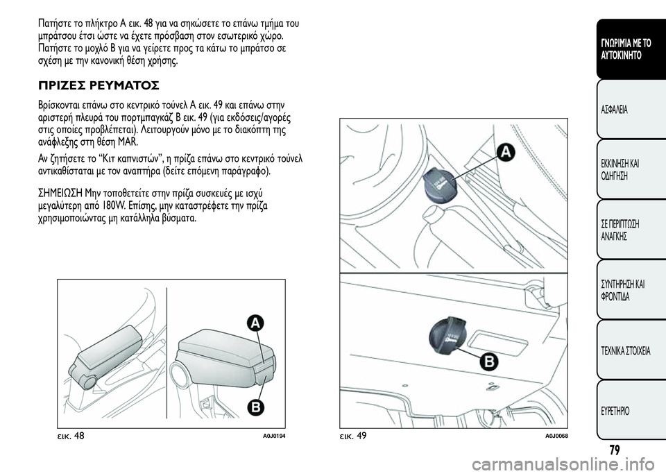 Alfa Romeo MiTo 2015  Εγχειρίδιο χρήσης (in Greek) Πατήστε το πλήκτρο A εικ. 48 για να σηκώσετε το επάνω τμήμα του
μπράτσου έτσι ώστε να έχετε πρόσβαση στον εσωτερ