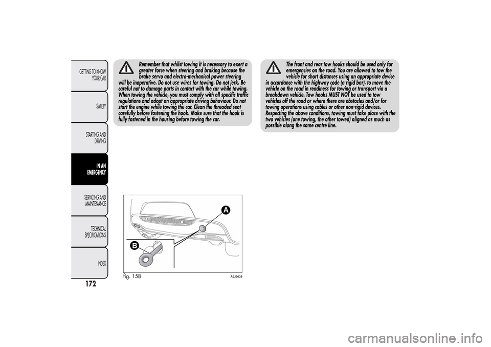 Alfa Romeo MiTo 2014 Owners Manual Remember that whilst towing it is necessary to exert a
greater force when steering and braking because the
brake servo and electro-mechanical power steering
will be inoperative. Do not use wires for t Alfa Romeo MiTo 2014 Owners Manual Remember that whilst towing it is necessary to exert a
greater force when steering and braking because the
brake servo and electro-mechanical power steering
will be inoperative. Do not use wires for t