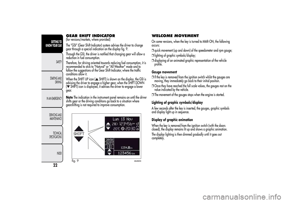 Alfa Romeo MiTo 2014  Owners Manual GEAR SHIFT INDICATOR(for versions/markets, where provided)
The “GSI” (Gear Shift Indicator) system advises the driver to change
gear through a special indication on the display fig. 9.
Through the