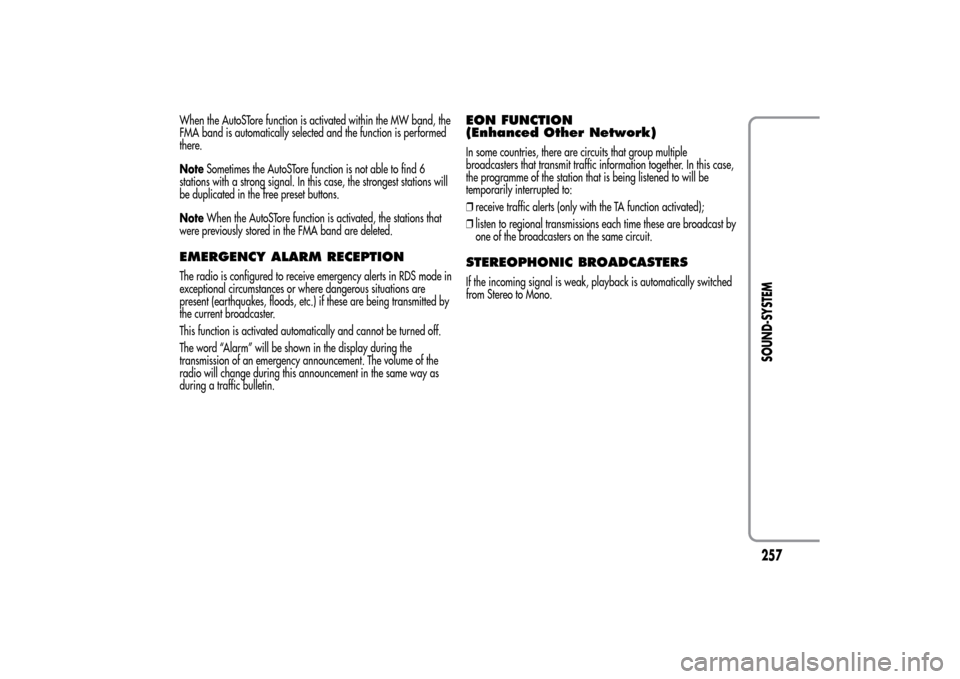 Alfa Romeo MiTo 2014  Owners Manual When the AutoSTore function is activated within the MW band, the
FMA band is automatically selected and the function is performed
there.
NoteSometimes the AutoSTore function is not able to find 6
stat