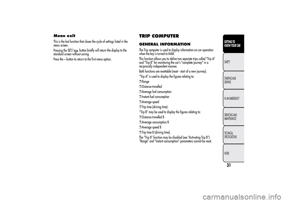 Alfa Romeo MiTo 2014  Owners Manual Menu exitThis is the last function that closes the cycle of settings listed in the
menu screen.
Pressing the SET/
button briefly will return the display to the
standard screen without saving.
Press th