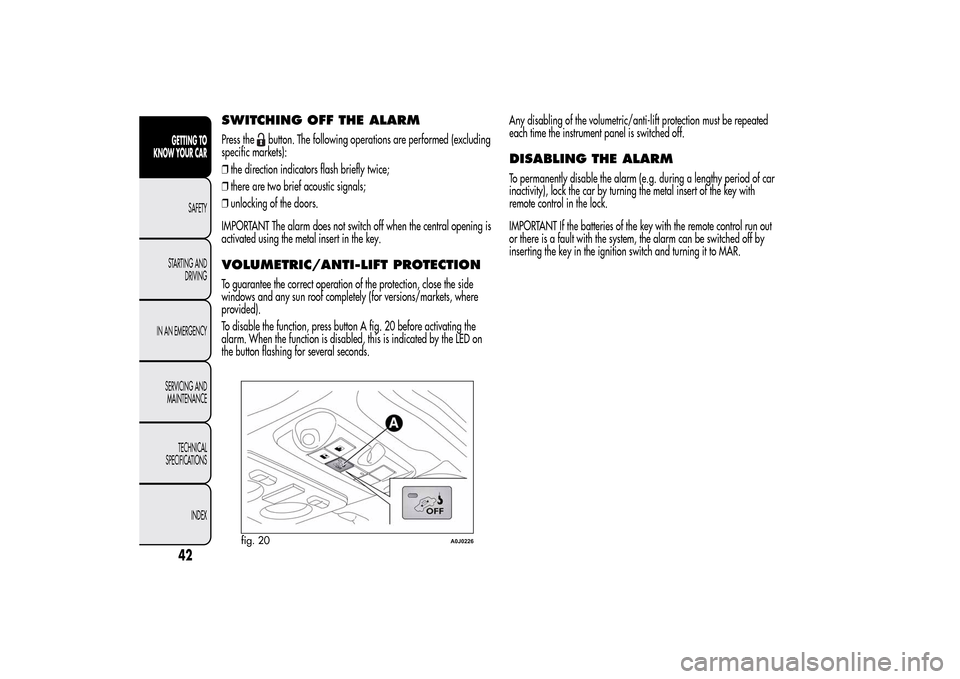 Alfa Romeo MiTo 2014  Owners Manual SWITCHING OFF THE ALARMPress the
button. The following operations are performed (excluding
specific markets):
❒the direction indicators flash briefly twice;
❒there are two brief acoustic signals;
