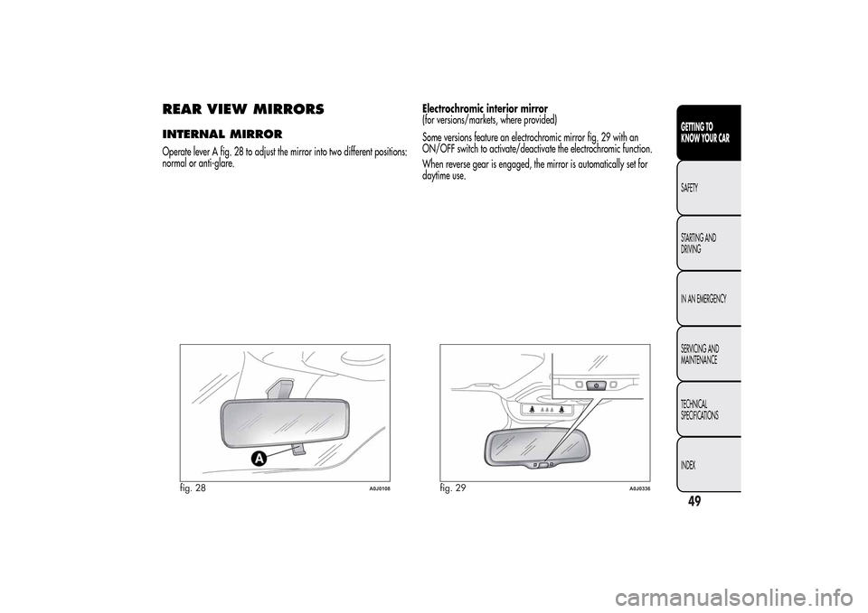 Alfa Romeo MiTo 2014  Owners Manual REAR VIEW MIRRORSINTERNAL MIRROROperate lever A fig. 28 to adjust the mirror into two different positions:
normal or anti-glare.Electrochromic interior mirror
(for versions/markets, where provided)
So