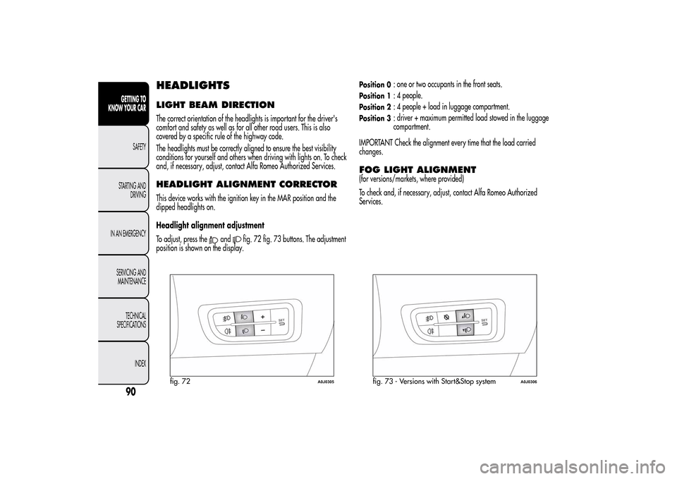 Alfa Romeo MiTo 2014  Owners Manual HEADLIGHTSLIGHT BEAM DIRECTIONThe correct orientation of the headlights is important for the drivers
comfort and safety as well as for all other road users. This is also
covered by a specific rule of