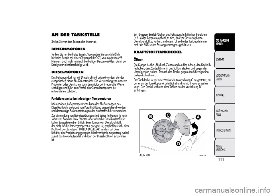 Alfa Romeo MiTo 2014  Betriebsanleitung (in German) AN DER TANKSTELLEStellen Sie vor dem Tanken den Motor ab.BENZINMOTORENTanken Sie nur bleifreies Benzin. Verwenden Sie ausschließlich
bleifreies Benzin mit einer Oktanzahl (R.O.Z.) von mindestens 95.
