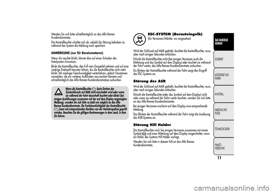 Alfa Romeo MiTo 2014 Betriebsanleitung (in German) Wenden Sie sich bitte schnellstmöglich an das Alfa Romeo
Kundendienstnetz.
Die Kontrollleuchte schaltet sich ab, sobald die Störung behoben ist,
während das System die Meldung noch speichert.
ANMER Alfa Romeo MiTo 2014 Betriebsanleitung (in German) Wenden Sie sich bitte schnellstmöglich an das Alfa Romeo
Kundendienstnetz.
Die Kontrollleuchte schaltet sich ab, sobald die Störung behoben ist,
während das System die Meldung noch speichert.
ANMER