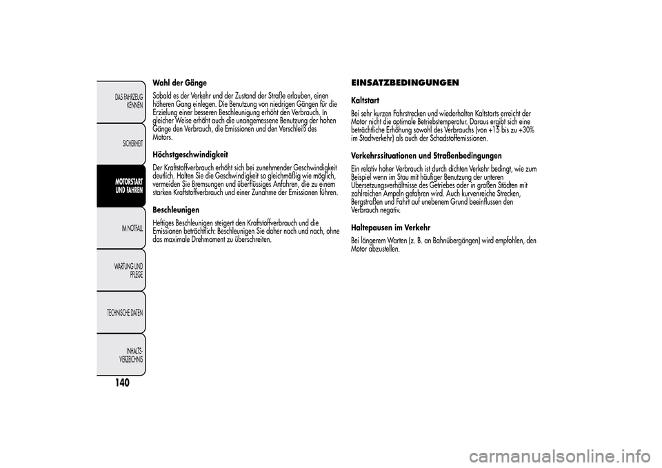 Alfa Romeo MiTo 2014  Betriebsanleitung (in German) Wahl der Gänge
Sobald es der Verkehr und der Zustand der Straße erlauben, einen
höheren Gang einlegen. Die Benutzung von niedrigen Gängen für die
Erzielung einer besseren Beschleunigung erhöht d
