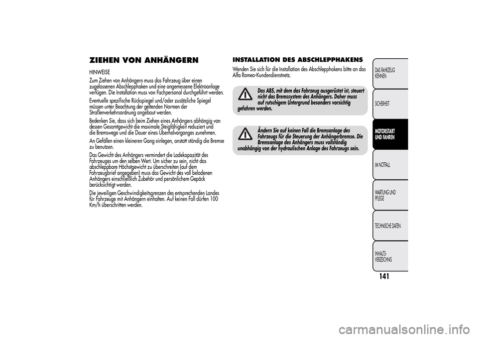 Alfa Romeo MiTo 2014  Betriebsanleitung (in German) ZIEHEN VON ANHÄNGERNHINWEISE
Zum Ziehen von Anhängern muss das Fahrzeug über einen
zugelassenen Abschlepphaken und eine angemessene Elektroanlage
verfügen. Die Installation muss von Fachpersonal d