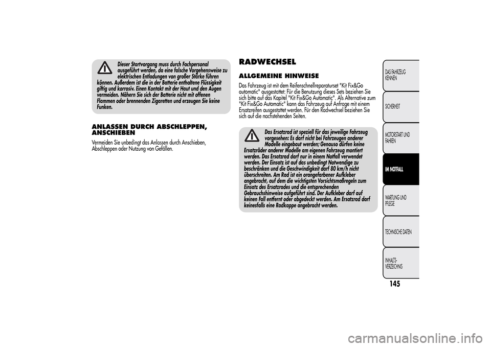 Alfa Romeo MiTo 2014  Betriebsanleitung (in German) Dieser Startvorgang muss durch Fachpersonal
ausgeführt werden, da eine falsche Vorgehensweise zu
elektrischen Entladungen von großer Stärke führen
können. Außerdem ist die in der Batterie enthal