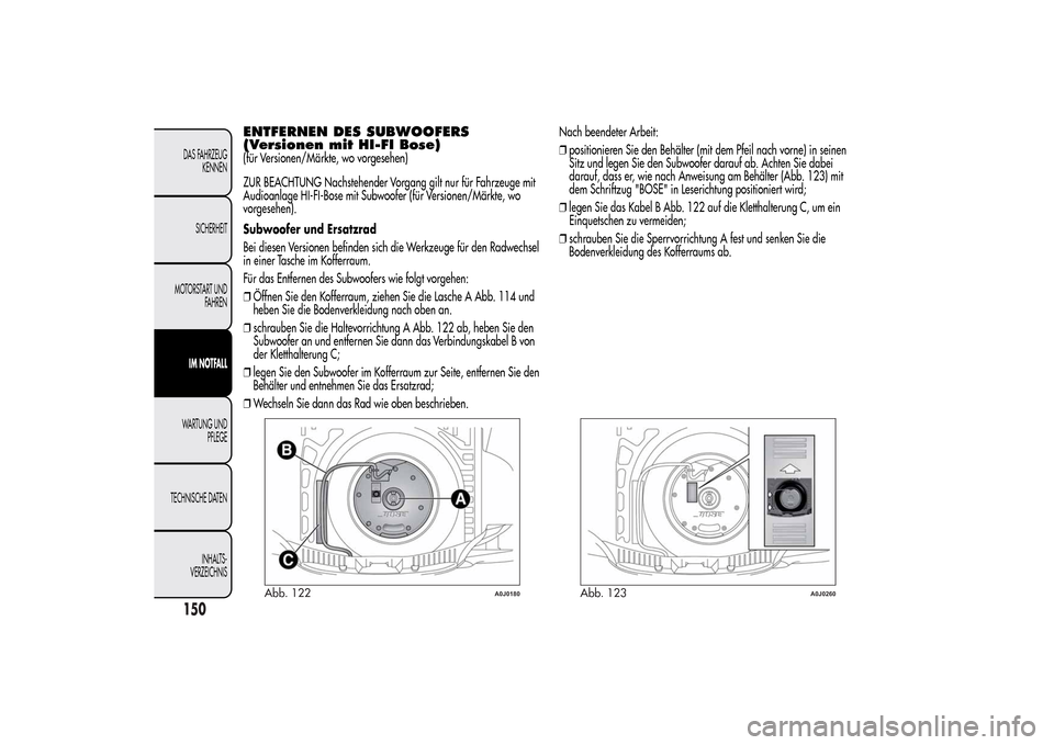 Alfa Romeo MiTo 2014  Betriebsanleitung (in German) ENTFERNEN DES SUBWOOFERS
(Versionen mit HI-FI Bose)(für Versionen/Märkte, wo vorgesehen)
ZUR BEACHTUNG Nachstehender Vorgang gilt nur für Fahrzeuge mit
Audioanlage HI-FI-Bose mit Subwoofer (für Ve