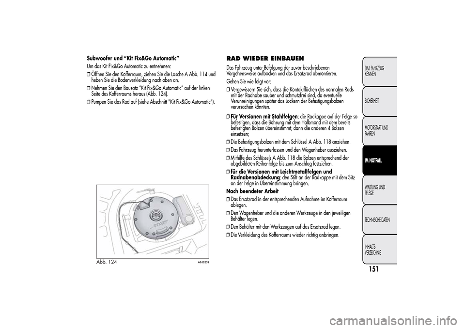 Alfa Romeo MiTo 2014  Betriebsanleitung (in German) Subwoofer und “Kit Fix&Go Automatic”
Um das Kit Fix&Go Automatic zu entnehmen:
❒Öffnen Sie den Kofferraum, ziehen Sie die Lasche A Abb. 114 und
heben Sie die Bodenverkleidung nach oben an.
❒N