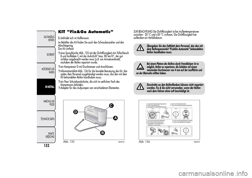 Alfa Romeo MiTo 2014  Betriebsanleitung (in German) KIT "Fix&Go Automatic"Es befindet sich im Kofferraum.
Im Behälter des Kit finden Sie auch den Schraubenzieher und den
Abschleppring.
Das Kit umfasst:
❒eine Sprayflasche Abb. 125 mit der Dichtflüss