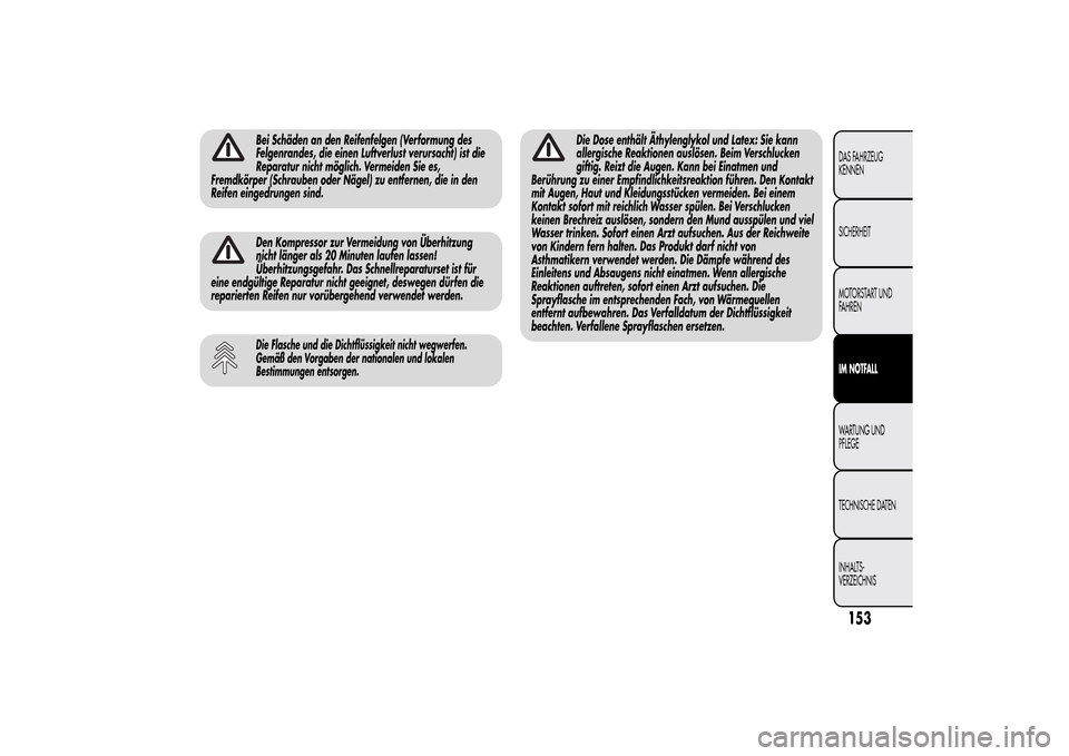 Alfa Romeo MiTo 2014  Betriebsanleitung (in German) Bei Schäden an den Reifenfelgen (Verformung des
Felgenrandes, die einen Luftverlust verursacht) ist die
Reparatur nicht möglich. Vermeiden Sie es,
Fremdkörper (Schrauben oder Nägel) zu entfernen, 
