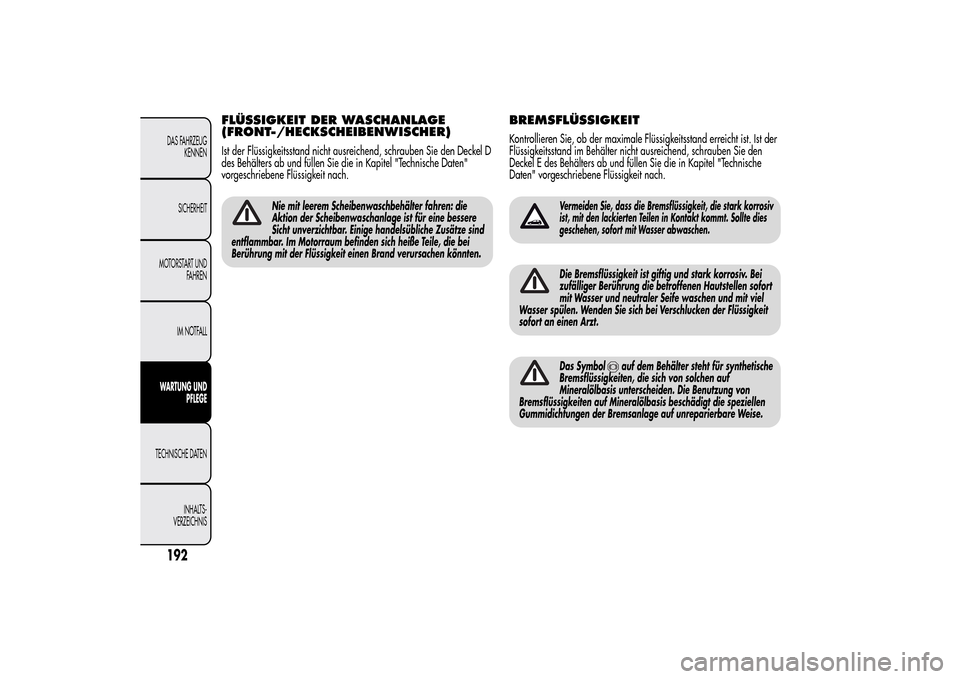 Alfa Romeo MiTo 2014  Betriebsanleitung (in German) FLÜSSIGKEIT DER WASCHANLAGE
(FRONT-/HECKSCHEIBENWISCHER)Ist der Flüssigkeitsstand nicht ausreichend, schrauben Sie den Deckel D
des Behälters ab und füllen Sie die in Kapitel "Technische Daten"
vo