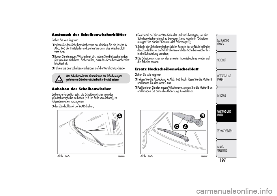 Alfa Romeo MiTo 2014  Betriebsanleitung (in German) Austausch der ScheibenwischerblätterGehen Sie wie folgt vor:
❒Heben Sie den Scheibenwischerarm an, drücken Sie die Lasche A
Abb. 165 der Haltefeder und ziehen Sie dann das Wischerblatt
vom Arm.
