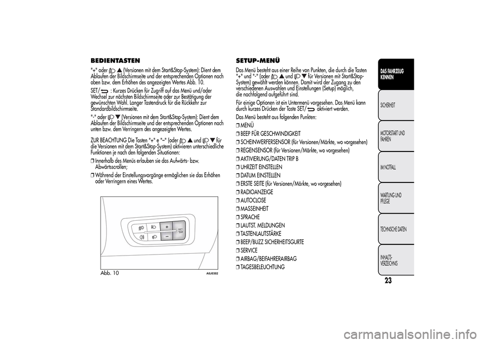 Alfa Romeo MiTo 2014 Betriebsanleitung (in German) BEDIENTASTEN"+" oder
(Versionen mit dem Start&Stop-System): Dient dem
Ablaufen der Bildschirmseite und der entsprechenden Optionen nach
oben bzw. dem Erhöhen des angezeigten Wertes Abb. 10.
SET/
: Ku Alfa Romeo MiTo 2014 Betriebsanleitung (in German) BEDIENTASTEN"+" oder
(Versionen mit dem Start&Stop-System): Dient dem
Ablaufen der Bildschirmseite und der entsprechenden Optionen nach
oben bzw. dem Erhöhen des angezeigten Wertes Abb. 10.
SET/
: Ku