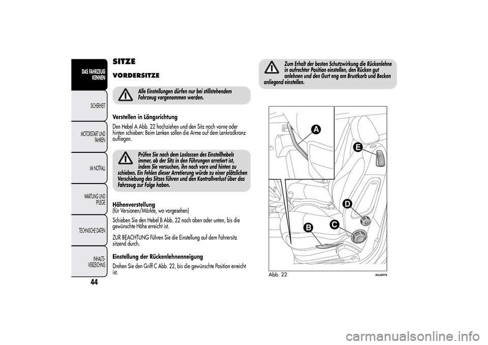 Alfa Romeo MiTo 2014 Betriebsanleitung (in German) SITZEVORDERSITZE
Alle Einstellungen dürfen nur bei stillstehendem
Fahrzeug vorgenommen werden.
Verstellen in Längsrichtung
Den Hebel A Abb. 22 hochziehen und den Sitz nach vorne oder
hinten schieben Alfa Romeo MiTo 2014 Betriebsanleitung (in German) SITZEVORDERSITZE
Alle Einstellungen dürfen nur bei stillstehendem
Fahrzeug vorgenommen werden.
Verstellen in Längsrichtung
Den Hebel A Abb. 22 hochziehen und den Sitz nach vorne oder
hinten schieben