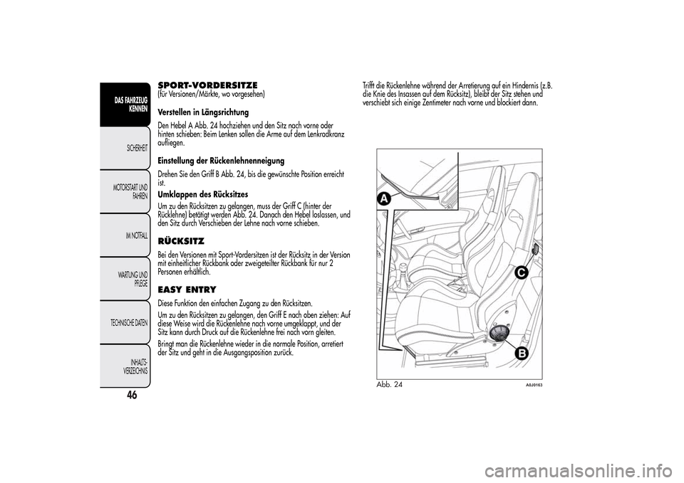 Alfa Romeo MiTo 2014 Betriebsanleitung (in German) SPORT-VORDERSITZE(für Versionen/Märkte, wo vorgesehen)
Verstellen in Längsrichtung
Den Hebel A Abb. 24 hochziehen und den Sitz nach vorne oder
hinten schieben: Beim Lenken sollen die Arme auf dem L Alfa Romeo MiTo 2014 Betriebsanleitung (in German) SPORT-VORDERSITZE(für Versionen/Märkte, wo vorgesehen)
Verstellen in Längsrichtung
Den Hebel A Abb. 24 hochziehen und den Sitz nach vorne oder
hinten schieben: Beim Lenken sollen die Arme auf dem L