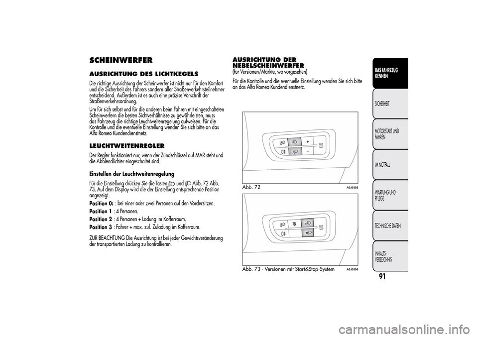 Alfa Romeo MiTo 2014 Betriebsanleitung (in German) SCHEINWERFERAUSRICHTUNG DES LICHTKEGELSDie richtige Ausrichtung der Scheinwerfer ist nicht nur für den Komfort
und die Sicherheit des Fahrers sondern aller Straßenverkehrsteilnehmer
entscheidend. Au Alfa Romeo MiTo 2014 Betriebsanleitung (in German) SCHEINWERFERAUSRICHTUNG DES LICHTKEGELSDie richtige Ausrichtung der Scheinwerfer ist nicht nur für den Komfort
und die Sicherheit des Fahrers sondern aller Straßenverkehrsteilnehmer
entscheidend. Au