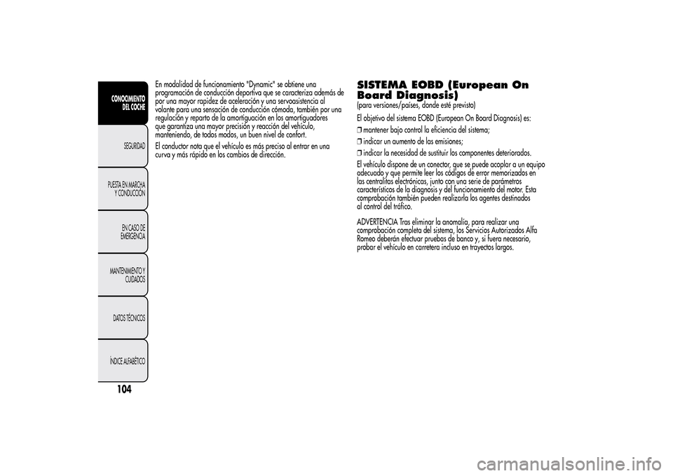 Alfa Romeo MiTo 2014  Manual del propietario (in Spanish) En modalidad de funcionamiento "Dynamic" se obtiene una
programación de conducción deportiva que se caracteriza además de
por una mayor rapidez de aceleración y una servoasistencia al
volante para