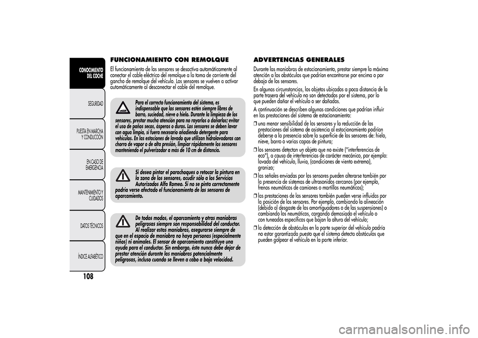 Alfa Romeo MiTo 2014  Manual del propietario (in Spanish) FUNCIONAMIENTO CON REMOLQUEEl funcionamiento de los sensores se desactiva automáticamente al
conectar el cable eléctrico del remolque a la toma de corriente del
gancho de remolque del vehículo. Los