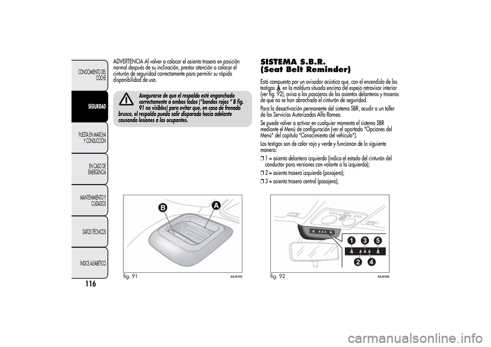 Alfa Romeo MiTo 2014  Manual del propietario (in Spanish) ADVERTENCIA Al volver a colocar el asiento trasero en posición
normal después de su inclinación, prestar atención a colocar el
cinturón de seguridad correctamente para permitir su rápida
disponi