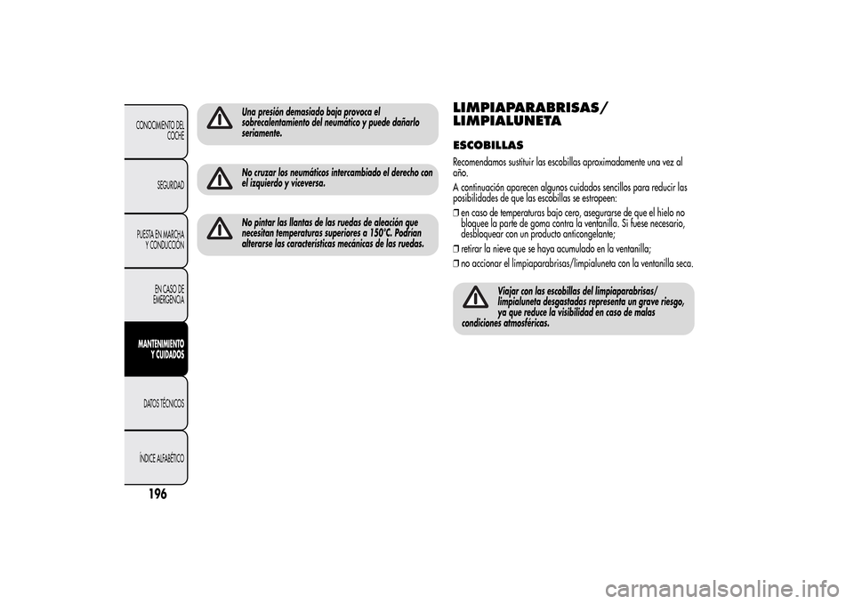 Alfa Romeo MiTo 2014  Manual del propietario (in Spanish) Una presión demasiado baja provoca el
sobrecalentamiento del neumático y puede dañarlo
seriamente.No cruzar los neumáticos intercambiado el derecho con
el izquierdo y viceversa.No pintar las llant
