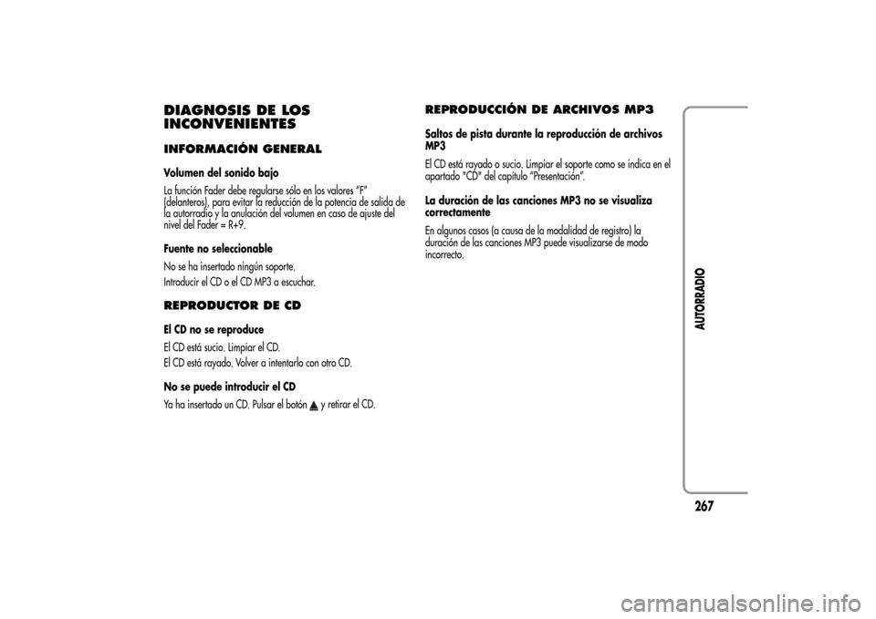 Alfa Romeo MiTo 2014  Manual del propietario (in Spanish) DIAGNOSIS DE LOS
INCONVENIENTESINFORMACIÓN GENERALVolumen del sonido bajo
La función Fader debe regularse sólo en los valores “F”
(delanteros), para evitar la reducción de la potencia de salid