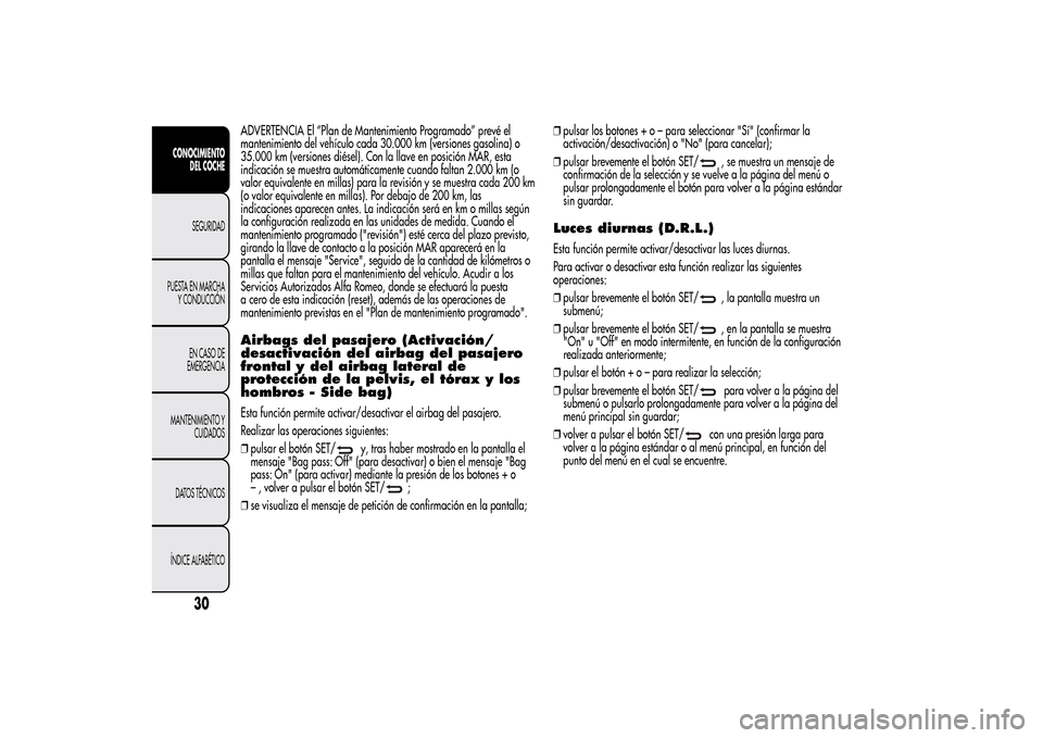 Alfa Romeo MiTo 2014  Manual del propietario (in Spanish) ADVERTENCIA El “Plan de Mantenimiento Programado” prevé el
mantenimiento del vehículo cada 30.000 km (versiones gasolina) o
35.000 km (versiones diésel). Con la llave en posición MAR, esta
ind