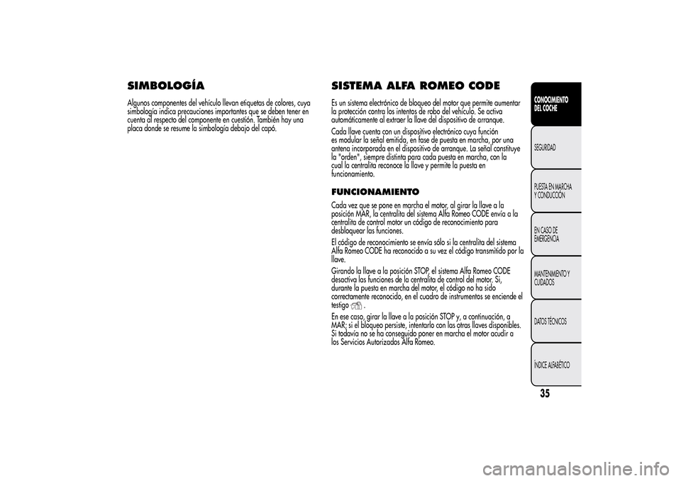 Alfa Romeo MiTo 2014  Manual del propietario (in Spanish) SIMBOLOGÍAAlgunos componentes del vehículo llevan etiquetas de colores, cuya
simbología indica precauciones importantes que se deben tener en
cuenta al respecto del componente en cuestión. Tambié