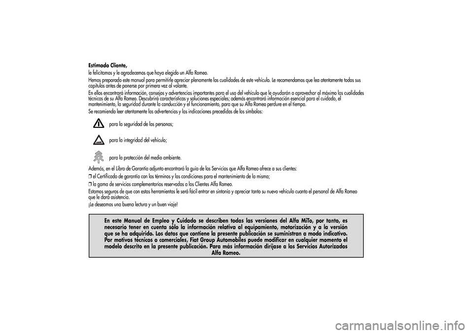 Alfa Romeo MiTo 2014 Manual del propietario (in Spanish) Estimado Cliente,
le felicitamos y le agradecemos que haya elegido un Alfa Romeo.
Hemos preparado este manual para permitirle apreciar plenamente las cualidades de este vehículo. Le recomendamos que Alfa Romeo MiTo 2014 Manual del propietario (in Spanish) Estimado Cliente,
le felicitamos y le agradecemos que haya elegido un Alfa Romeo.
Hemos preparado este manual para permitirle apreciar plenamente las cualidades de este vehículo. Le recomendamos que
