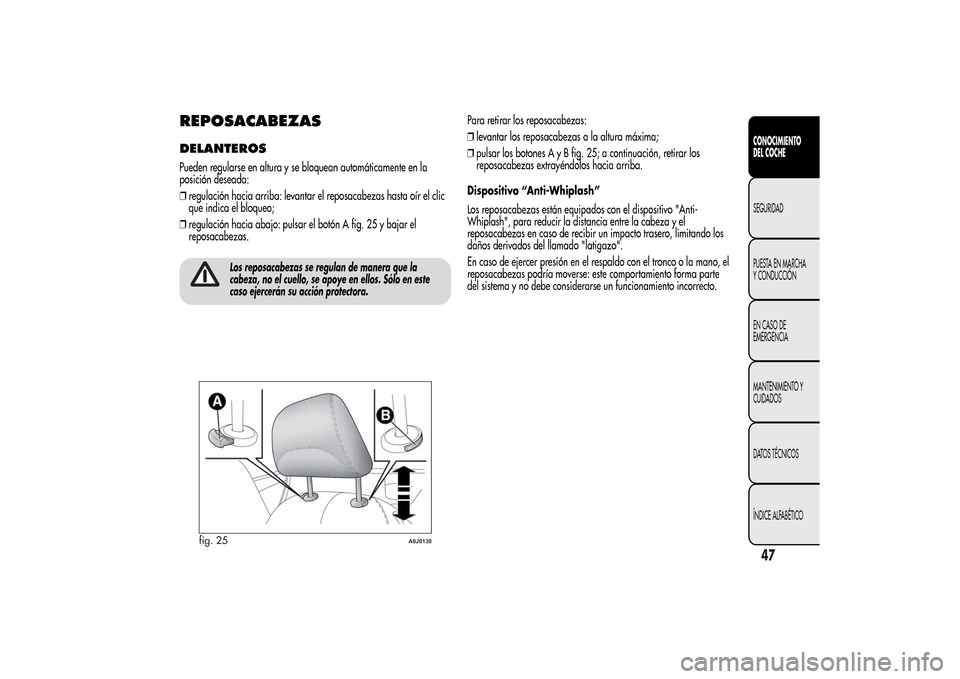 Alfa Romeo MiTo 2014  Manual del propietario (in Spanish) REPOSACABEZASDELANTEROSPueden regularse en altura y se bloquean automáticamente en la
posición deseada:
❒regulación hacia arriba: levantar el reposacabezas hasta oír el clic
que indica el bloque
