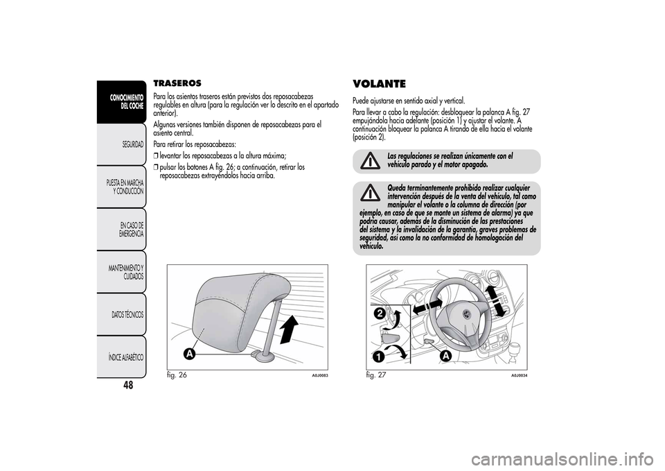 Alfa Romeo MiTo 2014  Manual del propietario (in Spanish) TRASEROSPara los asientos traseros están previstos dos reposacabezas
regulables en altura (para la regulación ver lo descrito en el apartado
anterior).
Algunas versiones también disponen de reposac