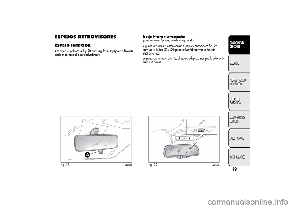 Alfa Romeo MiTo 2014  Manual del propietario (in Spanish) ESPEJOS RETROVISORESESPEJO INTERIORActuar en la palanca A fig. 28 para regular el espejo en diferentes
posiciones: normal o antideslumbrante.Espejo interno electrocrómico
(para versiones/países, don