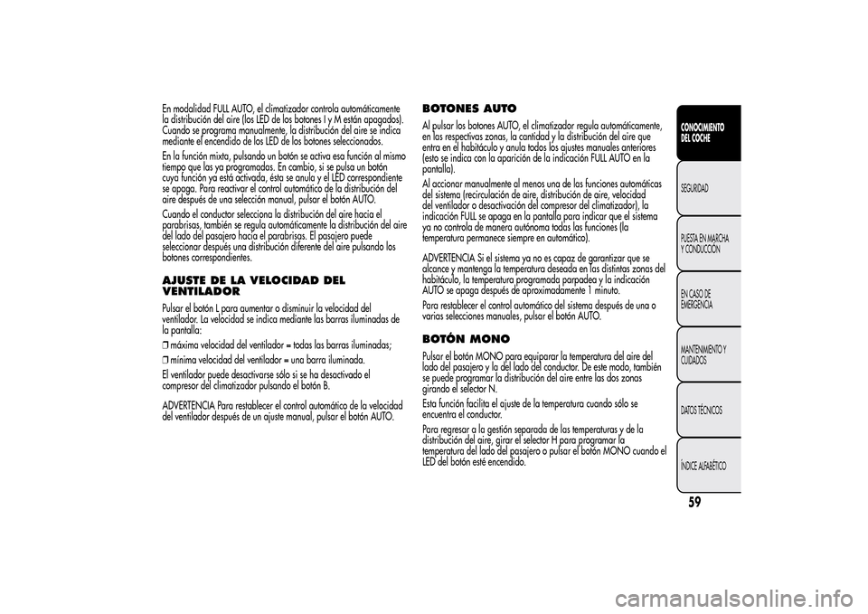 Alfa Romeo MiTo 2014  Manual del propietario (in Spanish) En modalidad FULL AUTO, el climatizador controla automáticamente
la distribución del aire (los LED de los botones I y M están apagados).
Cuando se programa manualmente, la distribución del aire se