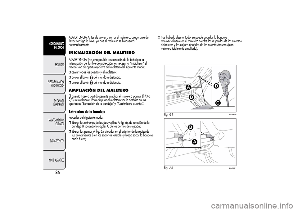 Alfa Romeo MiTo 2014  Manual del propietario (in Spanish) ADVERTENCIA Antes de volver a cerrar el maletero, asegurarse de
llevar consigo la llave, ya que el maletero se bloqueará
automáticamente.INICIALIZACIÓN DEL MALETEROADVERTENCIA Tras una posible desc