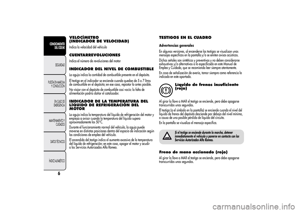 Alfa Romeo MiTo 2014 Manual del propietario (in Spanish) VELOCÍMETRO
(INDICADOR DE VELOCIDAD)Indica la velocidad del vehículoCUENTARREVOLUCIONESIndica el número de revoluciones del motorINDICADOR DEL NIVEL DE COMBUSTIBLELa aguja indica la cantidad de com Alfa Romeo MiTo 2014 Manual del propietario (in Spanish) VELOCÍMETRO
(INDICADOR DE VELOCIDAD)Indica la velocidad del vehículoCUENTARREVOLUCIONESIndica el número de revoluciones del motorINDICADOR DEL NIVEL DE COMBUSTIBLELa aguja indica la cantidad de com