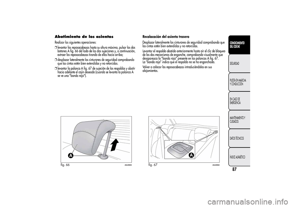 Alfa Romeo MiTo 2014  Manual del propietario (in Spanish) Abatimiento de los asientosRealizar las siguientes operaciones:
❒levantar los reposacabezas hasta su altura máxima, pulsar los dos
botones A fig. 66 del lado de las dos sujeciones y, a continuació